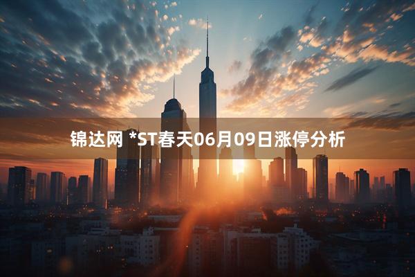 锦达网 *ST春天06月09日涨停分析
