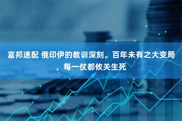 富邦速配 俄印伊的教训深刻。百年未有之大变局，每一仗都攸关生死