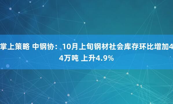 掌上策略 中钢协：10月上旬钢材社会库存环比增加44万吨 上升4.9%